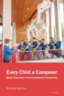 Every Child a Composer : Music Education in an Evolutionary Perspective - Book