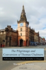 The Pilgrimage and Conversion of Thomas Chalmers : Following His Journey from Anstruther to Glasgow - Book