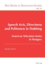 Speech Acts, Directness and Politeness in Dubbing : American Television Series in Hungary - Book