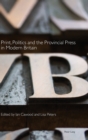 Print, Politics and the Provincial Press in Modern Britain - Book