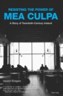 Resisting the Power of Mea Culpa : A Story of Twentieth-Century Ireland - Book