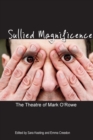Sullied Magnificence : The Theatre of Mark O'Rowe - Book