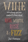 Wine : Everything You Ever Wanted to Know About Red, White, Rose & Fizz - Book