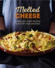 Melted Cheese : Gloriously Gooey Recipes, from Fondue to Grilled Cheese & Pasta Bake to Potato Gratin - Book