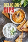 Delicious Dips : More Than 50 Recipes for Dips from Fresh and Tangy to Rich and Creamy - Book