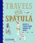 Travels with My Spatula : Recipes & Stories from Around the World - Book