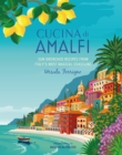 Cucina di Amalfi : Sun-Drenched Recipes from Southern Italy's Most Magical Coastline - Book