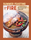 Summer Feasting from the Fire : Relaxed Recipes for the Bbq, Plus Salads, Sides, Drinks & More - Book
