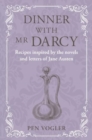 Dinner with Mr Darcy : Recipes Inspired by the Novels and Letters of Jane Austen - Book