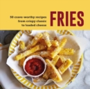 Fries : 70 Crave-Worthy Recipes from Crispy Classic to Loaded Cheese - Book