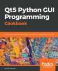 Qt5 Python GUI Programming Cookbook : Building responsive and powerful cross-platform applications with PyQt - eBook