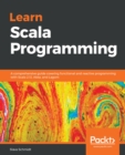 Learn Scala Programming : A comprehensive guide covering functional and reactive programming with Scala 2.13, Akka, and Lagom - eBook