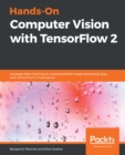 Hands-On Computer Vision with TensorFlow 2 : Leverage deep learning to create powerful image processing apps with TensorFlow 2.0 and Keras - eBook