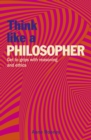 Think Like a Philosopher : Get to Grips with Reasoning and Ethics - Book