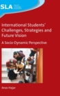 International Students' Challenges, Strategies and Future Vision : A Socio-Dynamic Perspective - Book