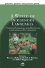 A World of Indigenous Languages : Politics, Pedagogies and Prospects for Language Reclamation - eBook