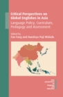 Critical Perspectives on Global Englishes in Asia : Language Policy, Curriculum, Pedagogy and Assessment - eBook