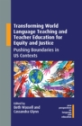 Transforming World Language Teaching and Teacher Education for Equity and Justice : Pushing Boundaries in US Contexts - eBook