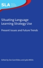 Situating Language Learning Strategy Use : Present Issues and Future Trends - Book