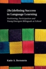(Re)defining Success in Language Learning : Positioning, Participation and Young Emergent Bilinguals at School - eBook