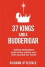 37 Kings and a Budgerigar : Advent Reflections Inspired by Nativity Sets from Around the World - Book