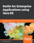 Kotlin for Enterprise Applications using Java EE : Develop, test, and troubleshoot enterprise applications and microservices with Kotlin and Java EE - eBook