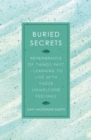 BURIED SECRETS : Remembrance of Things Past, Learning to live with those unwelcome feelings - Book