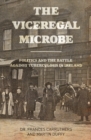 The Viceregal Microbe : Lady Aberdeen and the Politics of Ireland's Battle Against Tuberculosis - Book