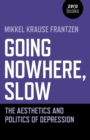 Going Nowhere, Slow : The aesthetics and politics of depression - eBook