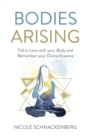 Bodies Arising : Fall in Love with your Body and Remember your Divine Essence - Book