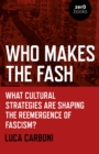 Who Makes the Fash : What cultural strategies are shaping the reemergence of fascism? - Book