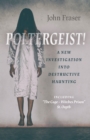 Poltergeist! A New Investigation Into Destructive Haunting : Including 'The Cage - Witches Prison' St Osyth - Book