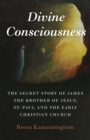 Divine Consciousness : The Secret Story of James The Brother of Jesus, St Paul and the Early Christian Church - Book