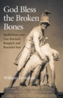 God Bless the Broken Bones : Meditations over One Botched, Bungled, and Beautiful Year - Book