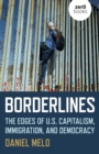 Borderlines : The Edges of US Capitalism, Immigration, And Democracy - eBook