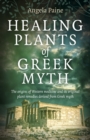 Healing Plants of Greek Myth : The origins of Western medicine and its original plant remedies derive from Greek myth - Book