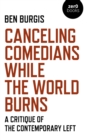 Canceling Comedians While the World Burns : A Critique of the Contemporary Left - Book