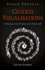 Pagan Portals - Guided Visualisations : Pathways into Wisdom and Witchcraft - eBook