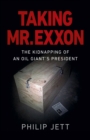 Taking Mr. Exxon : The Kidnapping of an Oil Giant's President - Book