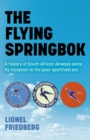 Flying Springbok : A History of South African Airways Since Its Inception to the Post-Apartheid Era - eBook