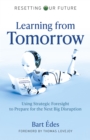 Resetting Our Future: Learning from Tomorrow : Using Strategic Foresight to Prepare for the Next Big Disruption - Book