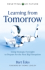 Learning from Tomorrow : Using Strategic Foresight to Prepare for the Next Big Disruption - eBook