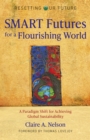 Resetting Our Future: SMART Futures for a Flourishing World : A Paradigm Shift for Achieving Global Sustainability - Book