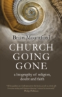 Church Going Gone : a biography of religion, doubt, and faith - Book
