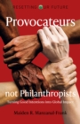 Provocateurs Not Philanthropists : Turning Good Intentions into Global Impact - eBook