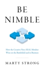 Be Nimble : How the Navy SEAL Mindset Wins on the Battlefield and in Business - Book