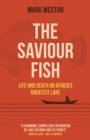Saviour Fish, The - Life and Death on Africa`s Greatest Lake - Book