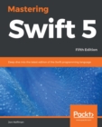 Mastering Swift 5 : Deep dive into the latest edition of the Swift programming language, 5th Edition - eBook