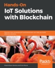 Hands-On IoT Solutions with Blockchain : Discover how converging IoT and blockchain can help you build effective solutions - eBook