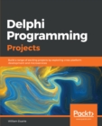 Delphi Programming Projects : Build a range of exciting projects by exploring cross-platform development and microservices - eBook